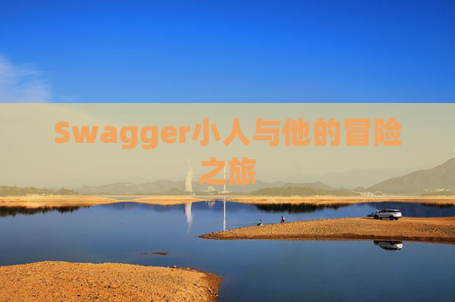 Swagger小人与他的冒险之旅 Swagger小人与他的冒险之旅